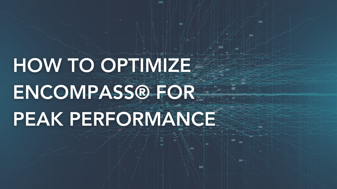 How to Optimize Encompass® for Peak Performance